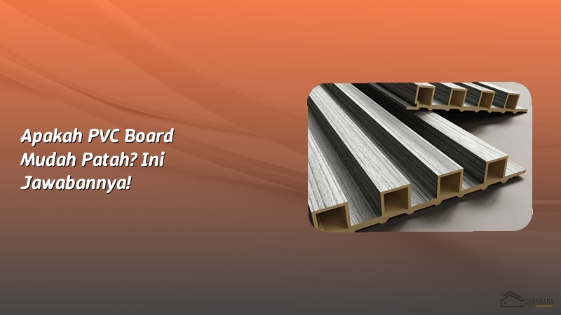 Apakah PVC Board Mudah Patah? Ini Jawabannya!