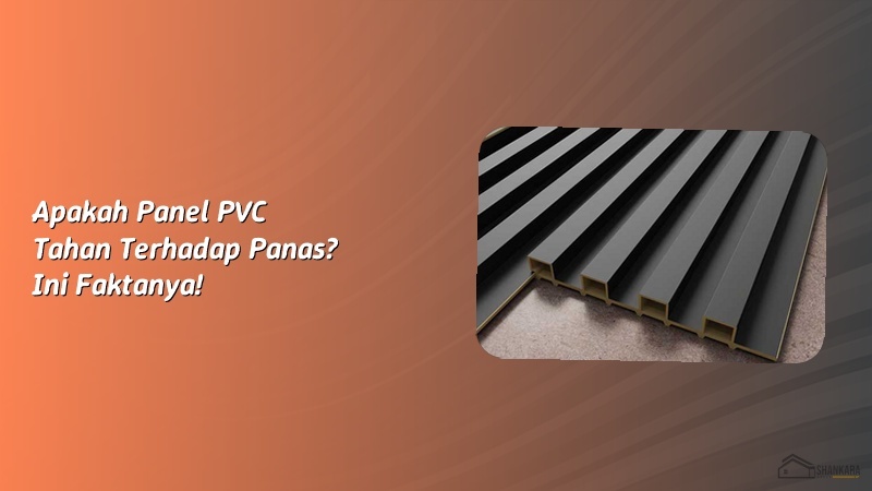 Apakah Panel PVC Tahan Terhadap Panas? Ini Faktanya!
