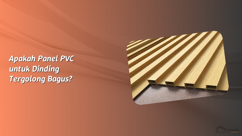 Apakah Panel PVC untuk Dinding Tergolong Bagus?