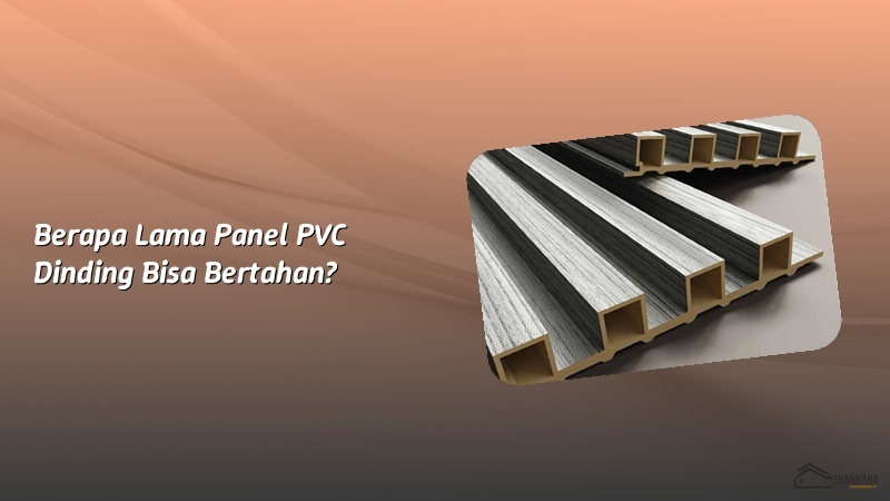 Berapa Lama Panel PVC Dinding Bisa Bertahan?