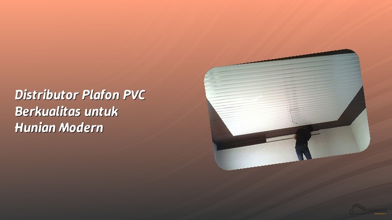 Distributor Plafon PVC Berkualitas untuk Hunian Modern