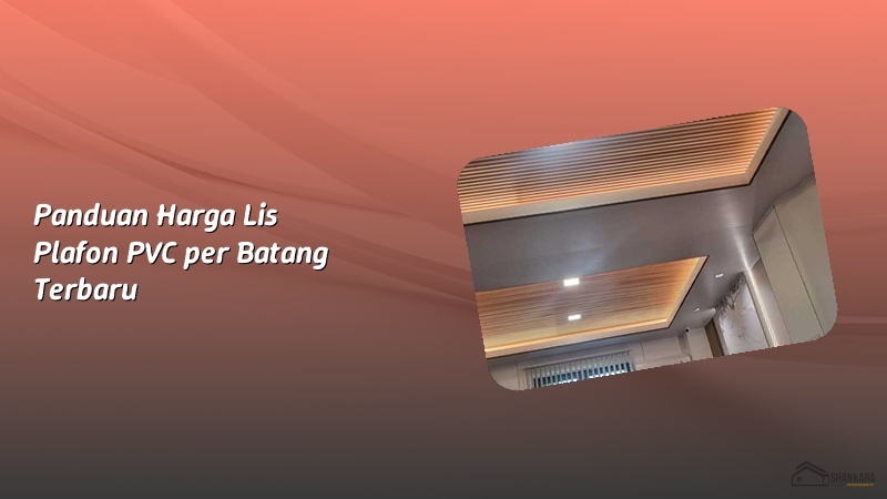 Panduan Harga Lis Plafon PVC per Batang Terbaru