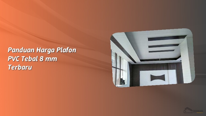 Panduan Harga Plafon PVC Tebal 8 mm Terbaru