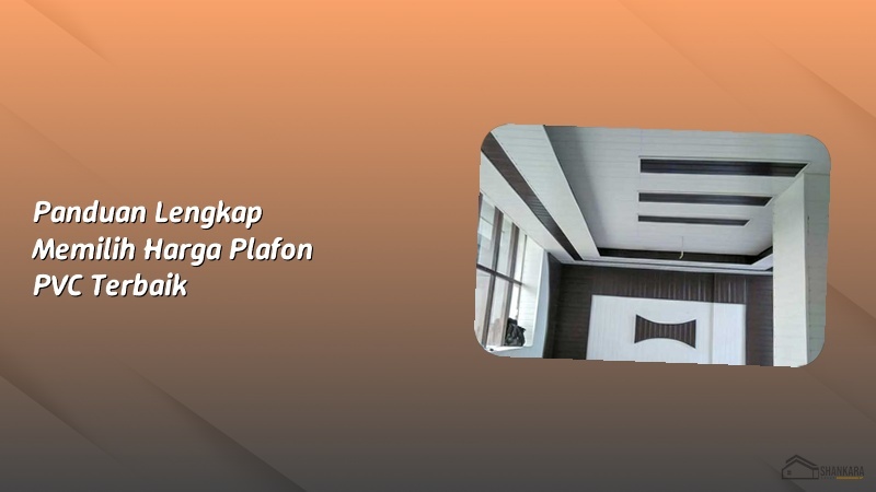 Panduan Lengkap Memilih Harga Plafon PVC Terbaik