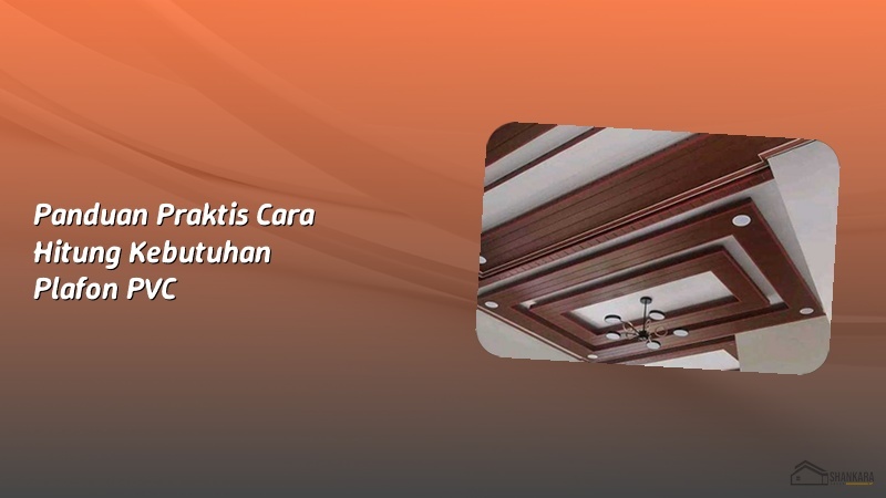 Panduan Praktis Cara Hitung Kebutuhan Plafon PVC