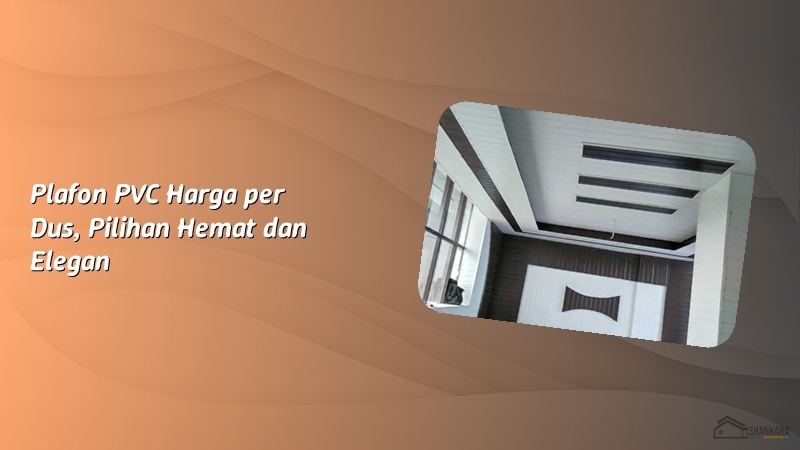 Plafon PVC Harga per Dus, Pilihan Hemat dan Elegan