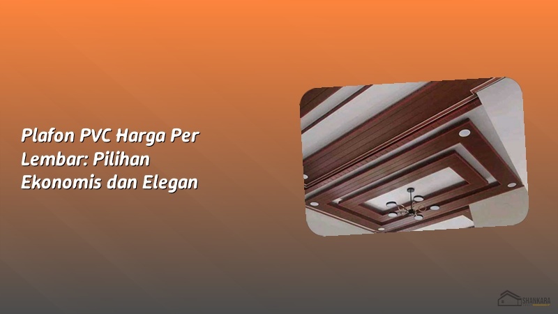 Plafon PVC Harga Per Lembar: Pilihan Ekonomis dan Elegan