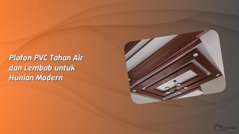 Plafon PVC Tahan Air dan Lembab untuk Hunian Modern