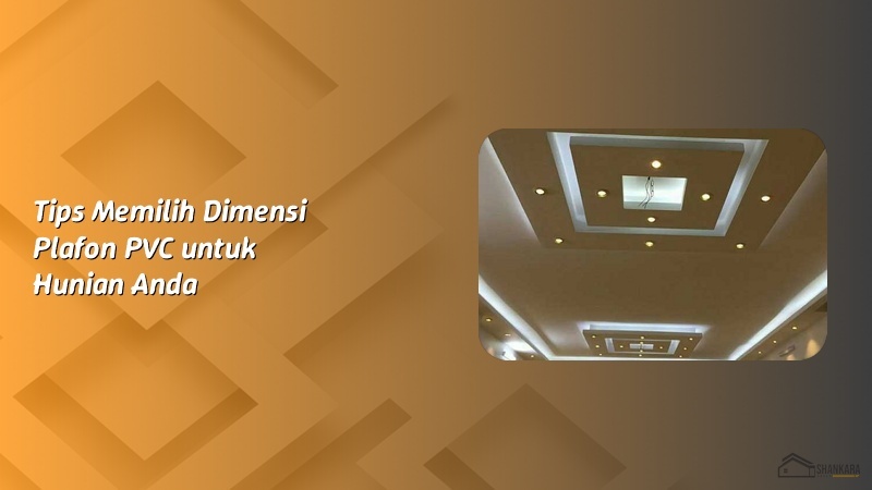 Tips Memilih Dimensi Plafon PVC untuk Hunian Anda