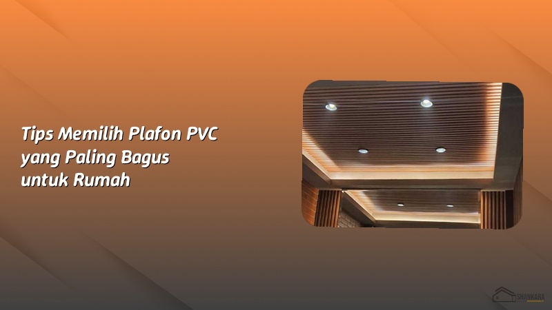 Tips Memilih Plafon PVC yang Paling Bagus untuk Rumah